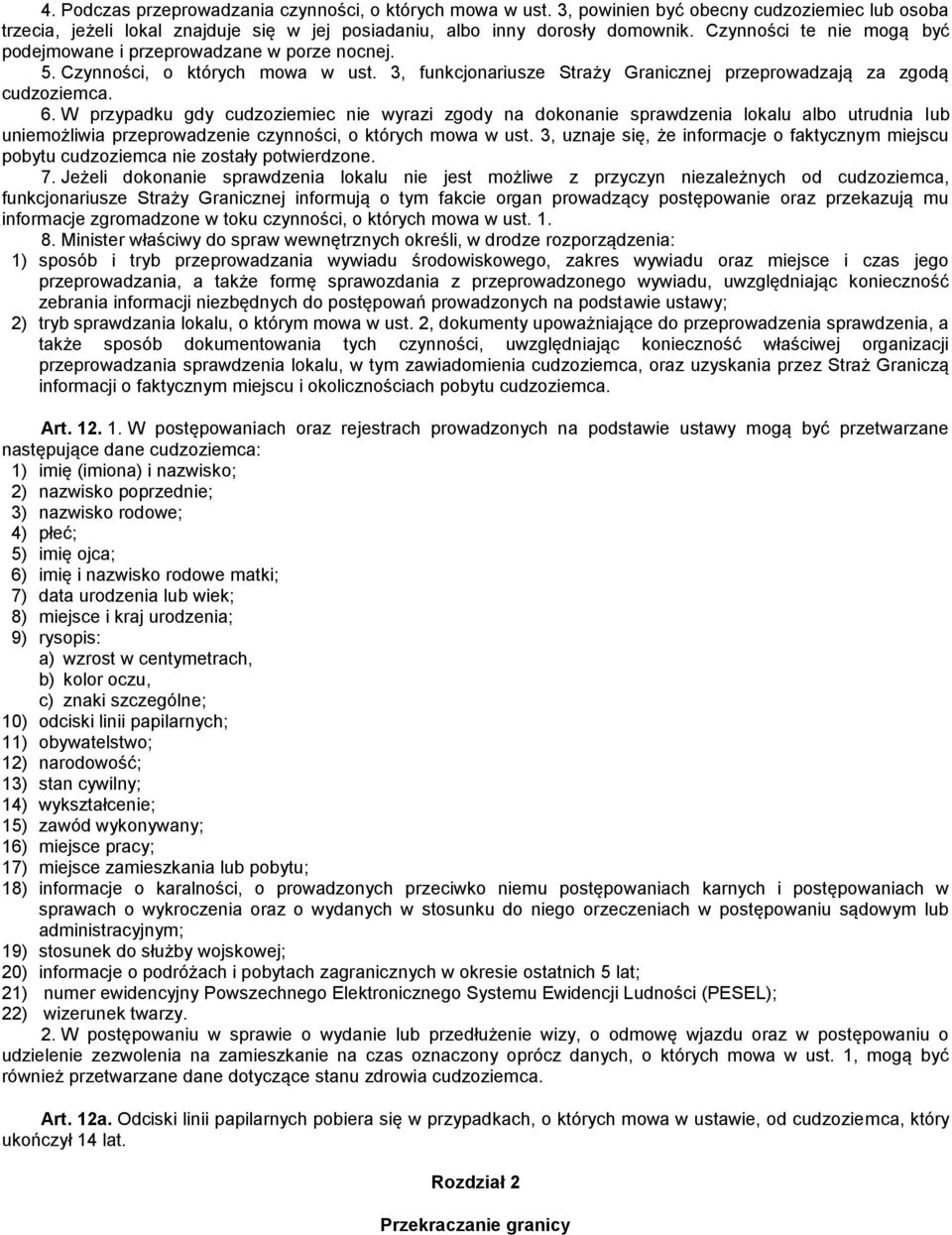 W przypadku gdy cudzoziemiec nie wyrazi zgody na dokonanie sprawdzenia lokalu albo utrudnia lub uniemożliwia przeprowadzenie czynności, o których mowa w ust.