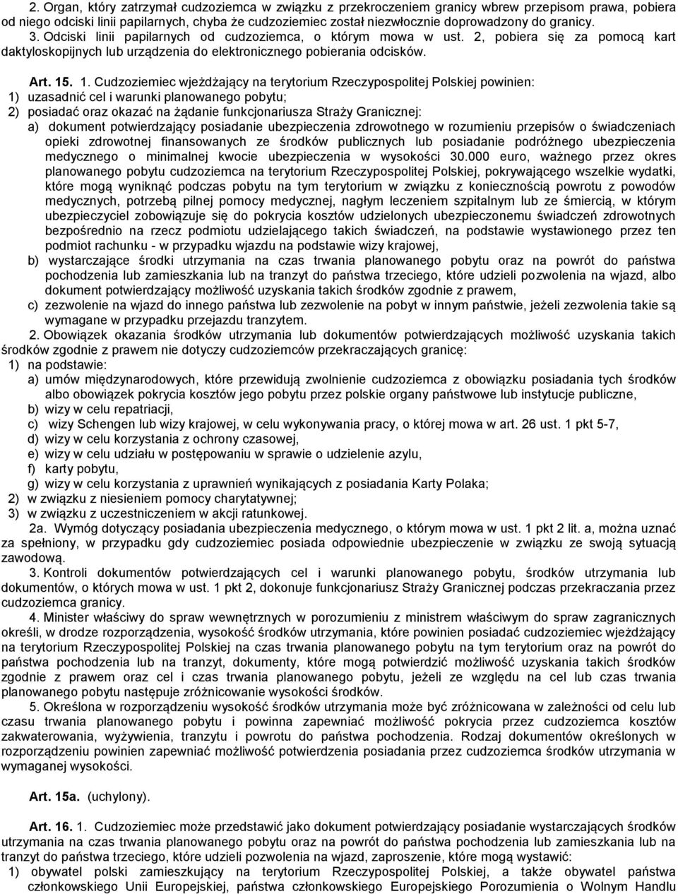 . 1. Cudzoziemiec wjeżdżający na terytorium Rzeczypospolitej Polskiej powinien: 1) uzasadnić cel i warunki planowanego pobytu; 2) posiadać oraz okazać na żądanie funkcjonariusza Straży Granicznej: a)