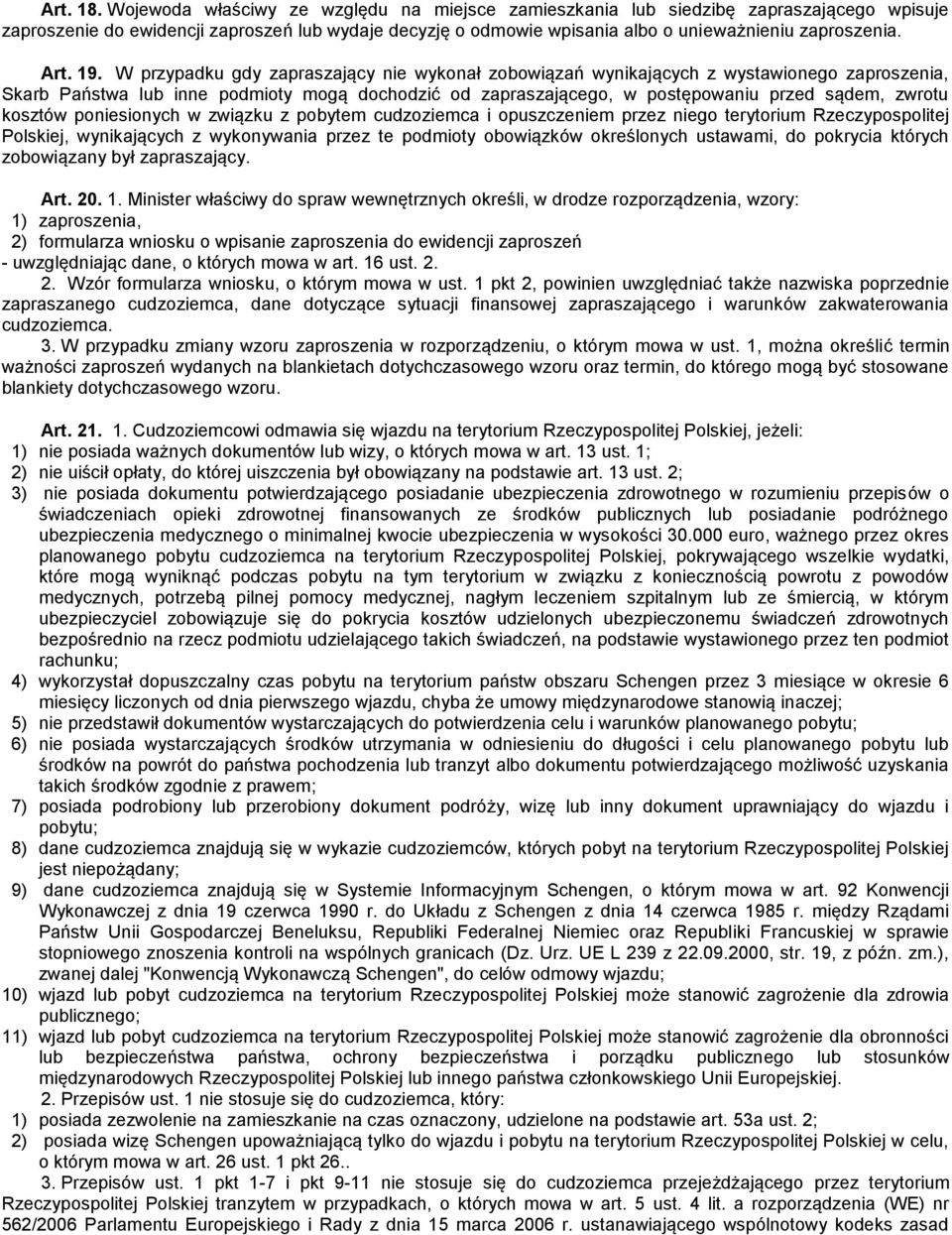 19. W przypadku gdy zapraszający nie wykonał zobowiązań wynikających z wystawionego zaproszenia, Skarb Państwa lub inne podmioty mogą dochodzić od zapraszającego, w postępowaniu przed sądem, zwrotu