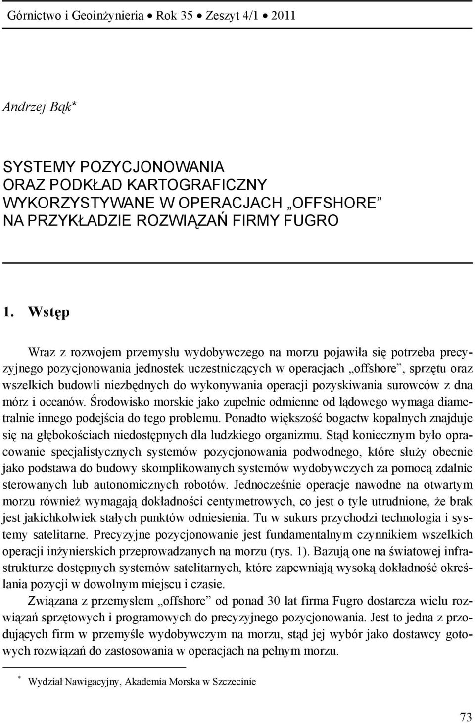 wykonywania operacji pozyskiwania surowców z dna mórz i oceanów. Środowisko morskie jako zupełnie odmienne od lądowego wymaga diametralnie innego podejścia do tego problemu.