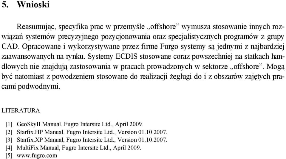 Systemy ECDIS stosowane coraz powszechniej na statkach handlowych nie znajdują zastosowania w pracach prowadzonych w sektorze offshore.