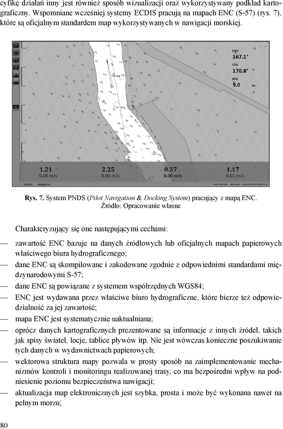 Źródło: Opracowanie własne Charakteryzujący się one następującymi cechami: zawartość ENC bazuje na danych źródłowych lub oficjalnych mapach papierowych właściwego biura hydrograficznego; dane ENC są