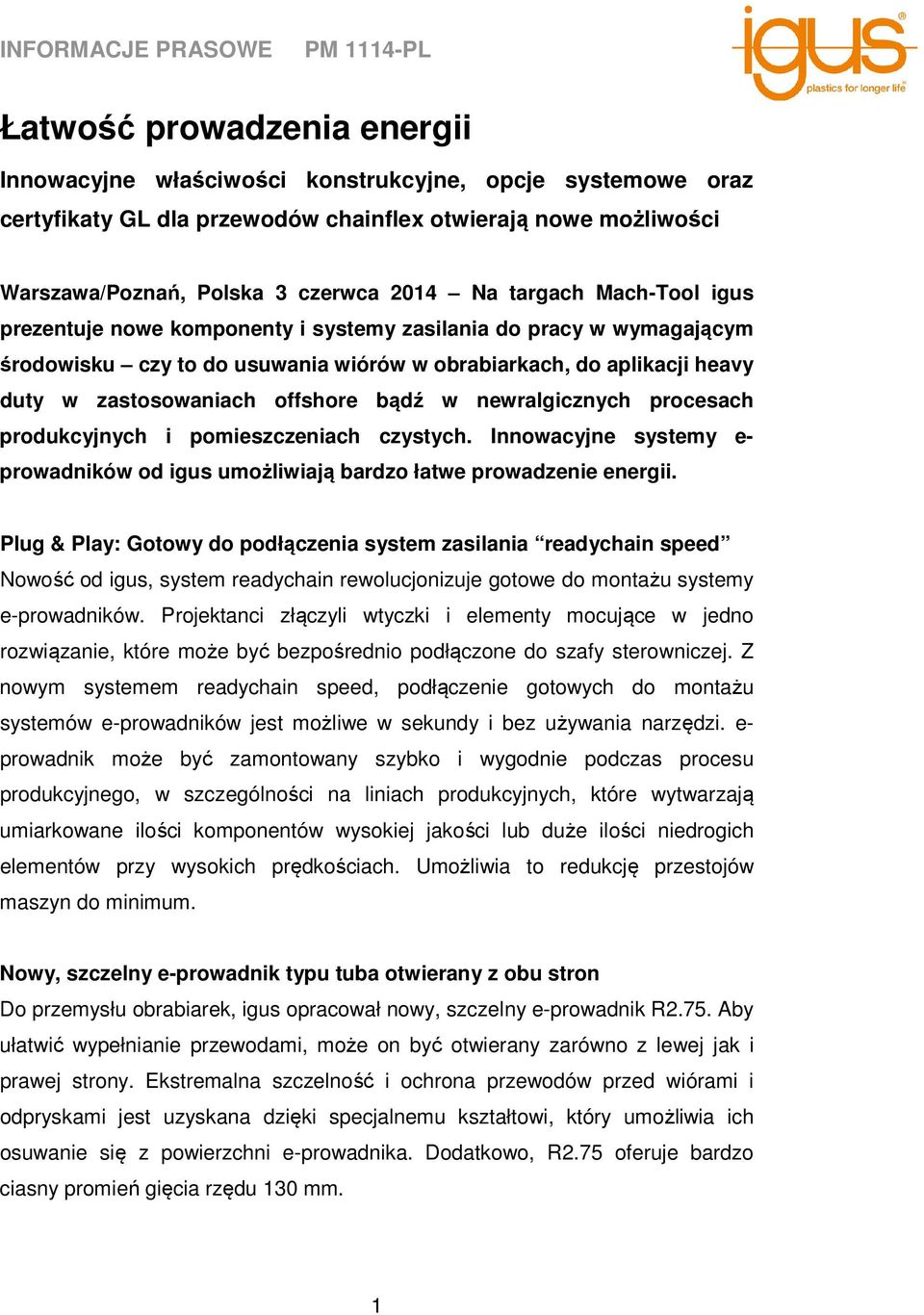 bądź w newralgicznych procesach produkcyjnych i pomieszczeniach czystych. Innowacyjne systemy e- prowadników od igus umożliwiają bardzo łatwe prowadzenie energii.