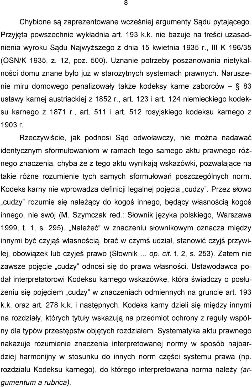 Naruszenie miru domowego penalizowały także kodeksy karne zaborców 83 ustawy karnej austriackiej z 1852 r., art. 123 i art. 124 niemieckiego kodeksu karnego z 1871 r., art. 511 i art.