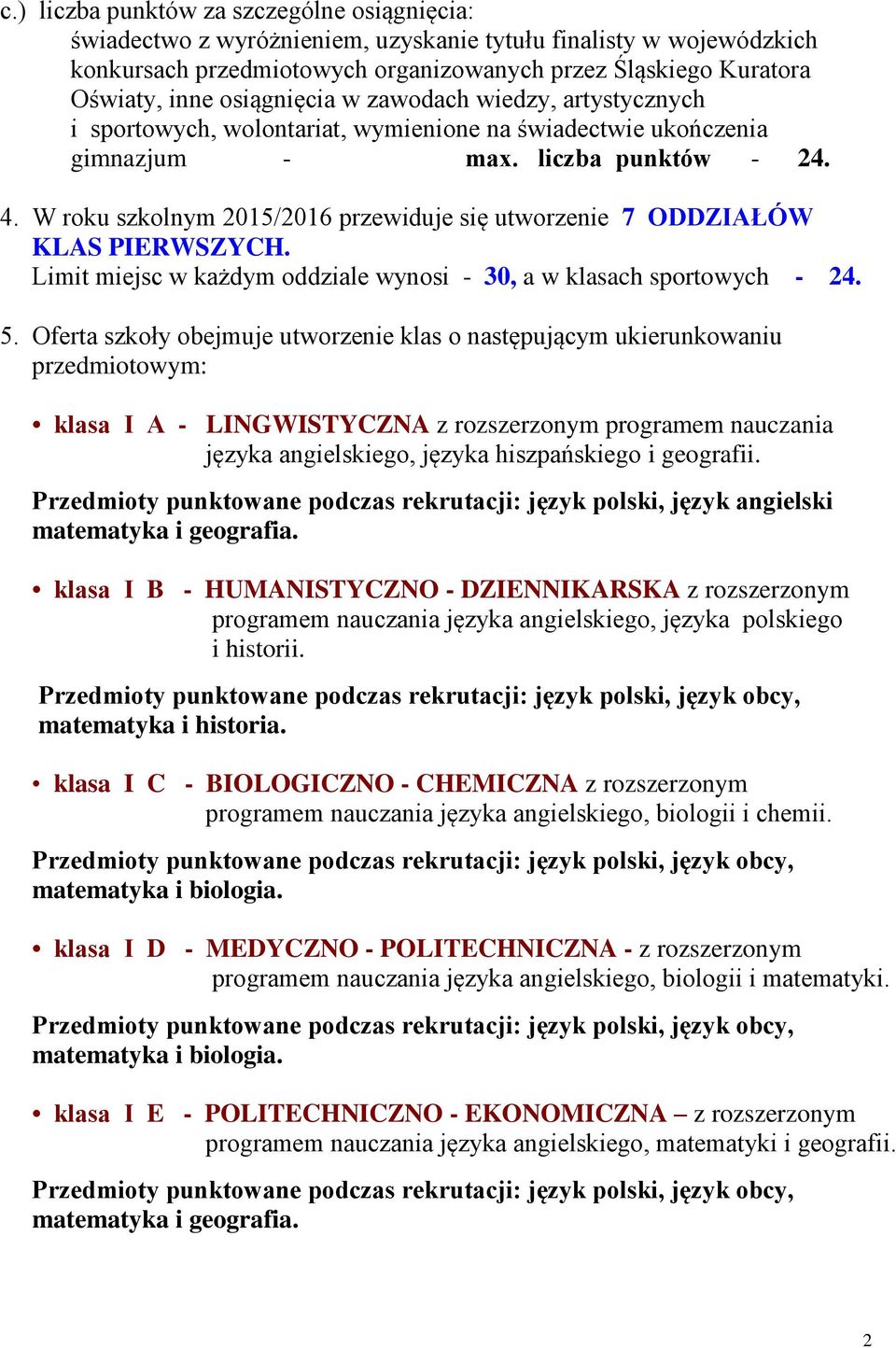 W roku szkolnym 2015/2016 przewiduje się utworzenie 7 ODDZIAŁÓW KLAS PIERWSZYCH. Limit miejsc w każdym oddziale wynosi - 30, a w klasach sportowych - 24. 5.