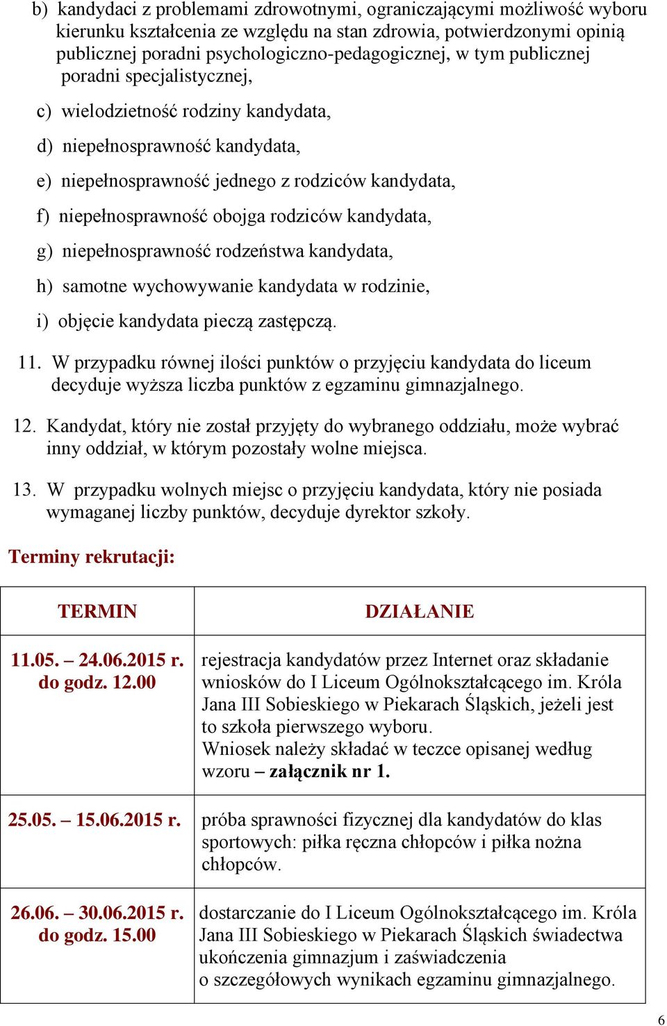 kandydata, g) niepełnosprawność rodzeństwa kandydata, h) samotne wychowywanie kandydata w rodzinie, i) objęcie kandydata pieczą zastępczą. 11.