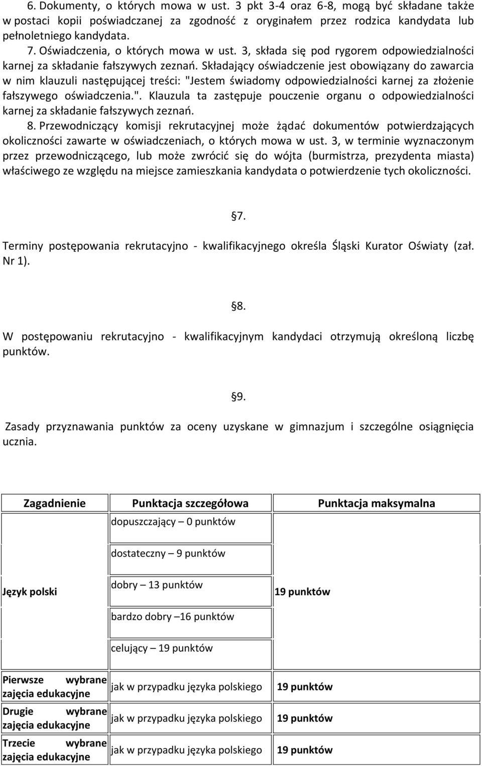 Składający oświadczenie jest obowiązany do zawarcia w nim klauzuli następującej treści: "Jestem świadomy odpowiedzialności karnej za złożenie fałszywego oświadczenia.". Klauzula ta zastępuje pouczenie organu o odpowiedzialności karnej za składanie fałszywych zeznań.