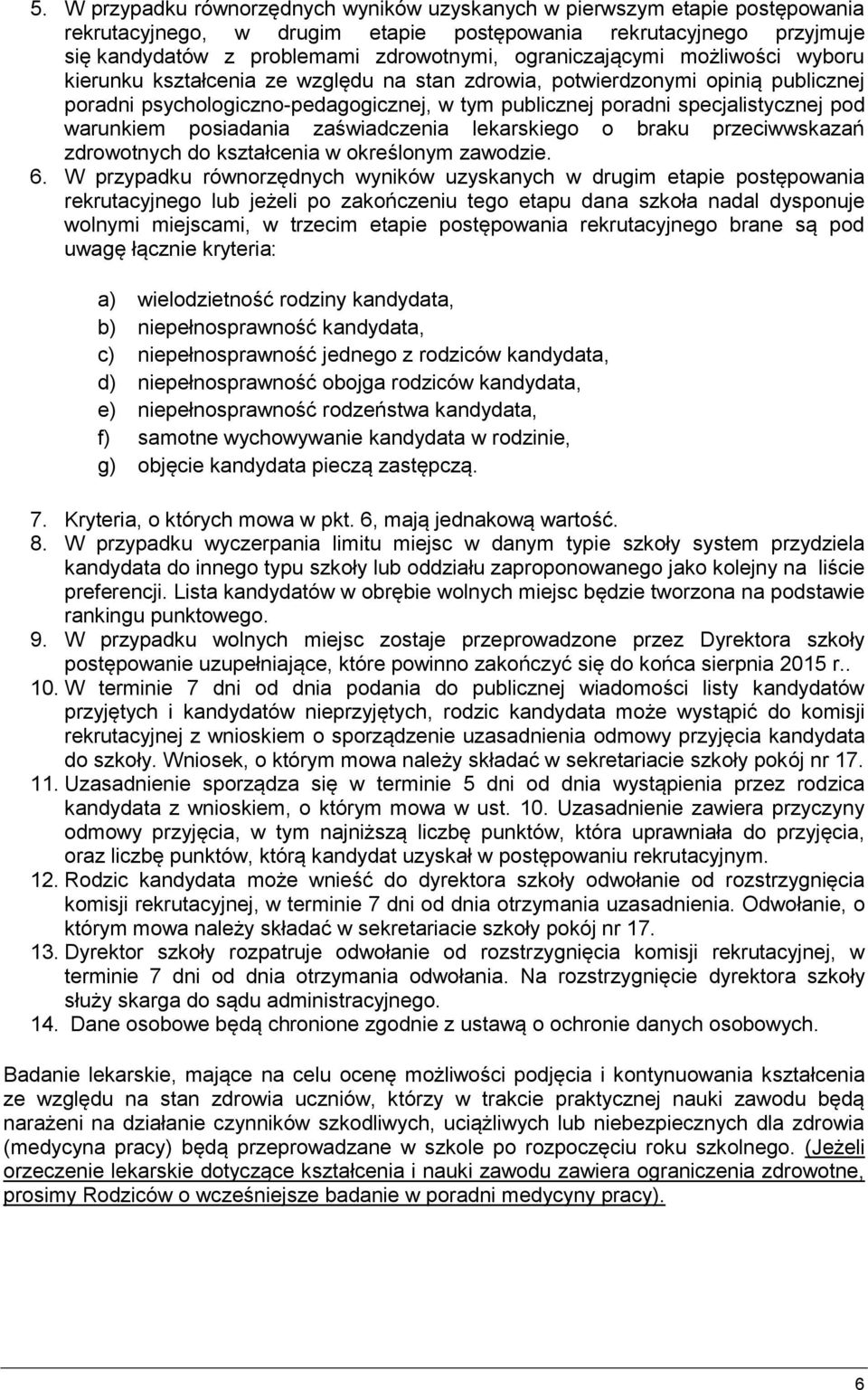 warunkiem posiadania zaświadczenia lekarskiego o braku przeciwwskazań zdrowotnych do kształcenia w określonym zawodzie. 6.