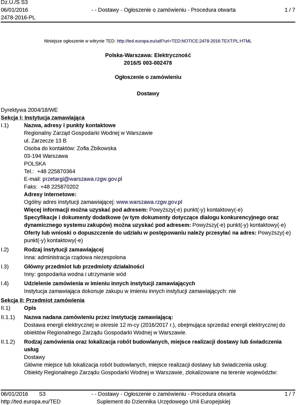 1) Nazwa, adresy i punkty kontaktowe Regionalny Zarząd Gospodarki Wodnej w Warszawie ul. Zarzecze 13 B Osoba do kontaktów: Zofia Żbikowska 03-194 Warszawa POLSKA Tel.