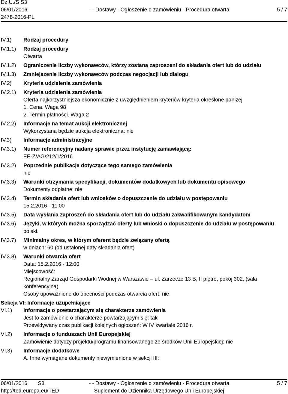 IV.3.1) IV.3.2) IV.3.3) IV.3.4) IV.3.5) IV.3.6) IV.3.7) IV.3.8) Rodzaj procedury Rodzaj procedury Otwarta Ograniczenie liczby wykonawców, którzy zostaną zaproszeni do składania ofert lub do udziału