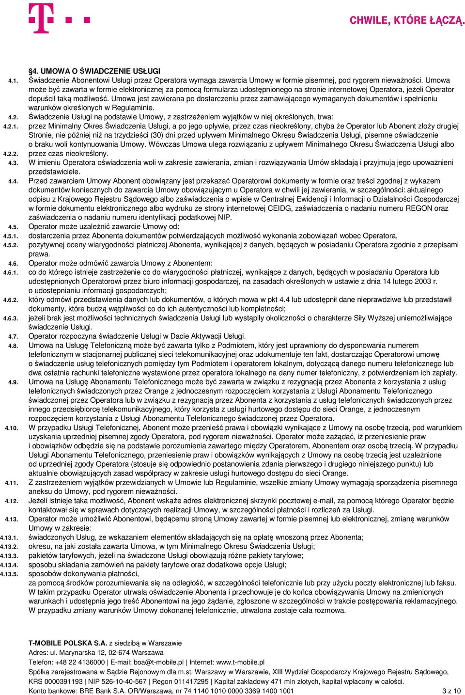 Umowa jest zawierana po dostarczeniu przez zamawiającego wymaganych dokumentów i spełnieniu warunków określonych w Regulaminie. 4.2.