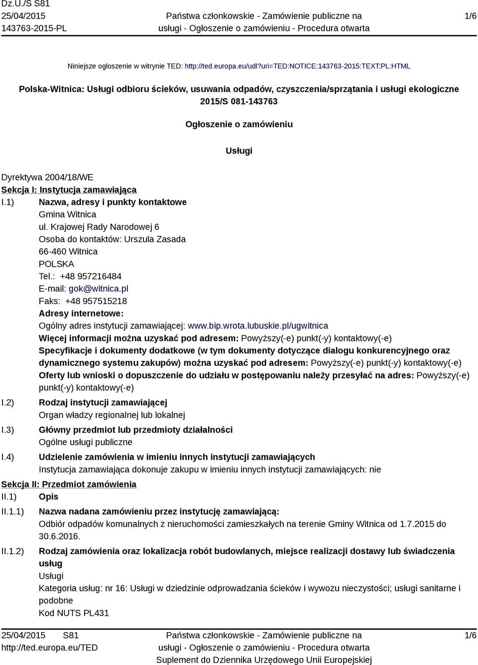 Dyrektywa 2004/18/WE Sekcja I: Instytucja zamawiająca I.1) Nazwa, adresy i punkty kontaktowe Gmina Witnica ul. Krajowej Rady Narodowej 6 Osoba do kontaktów: Urszula Zasada 66-460 Witnica POLSKA Tel.