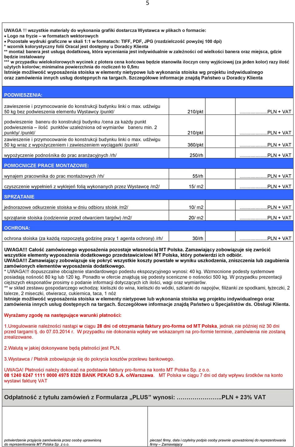 (rozdzielczość powyżej 100 dpi) * wzornik kolorystyczny folii Oracal jest dostępny u Doradcy Klienta ** montaż banera jest usługą dodatkową, która wyceniania jest indywidualnie w zależności od