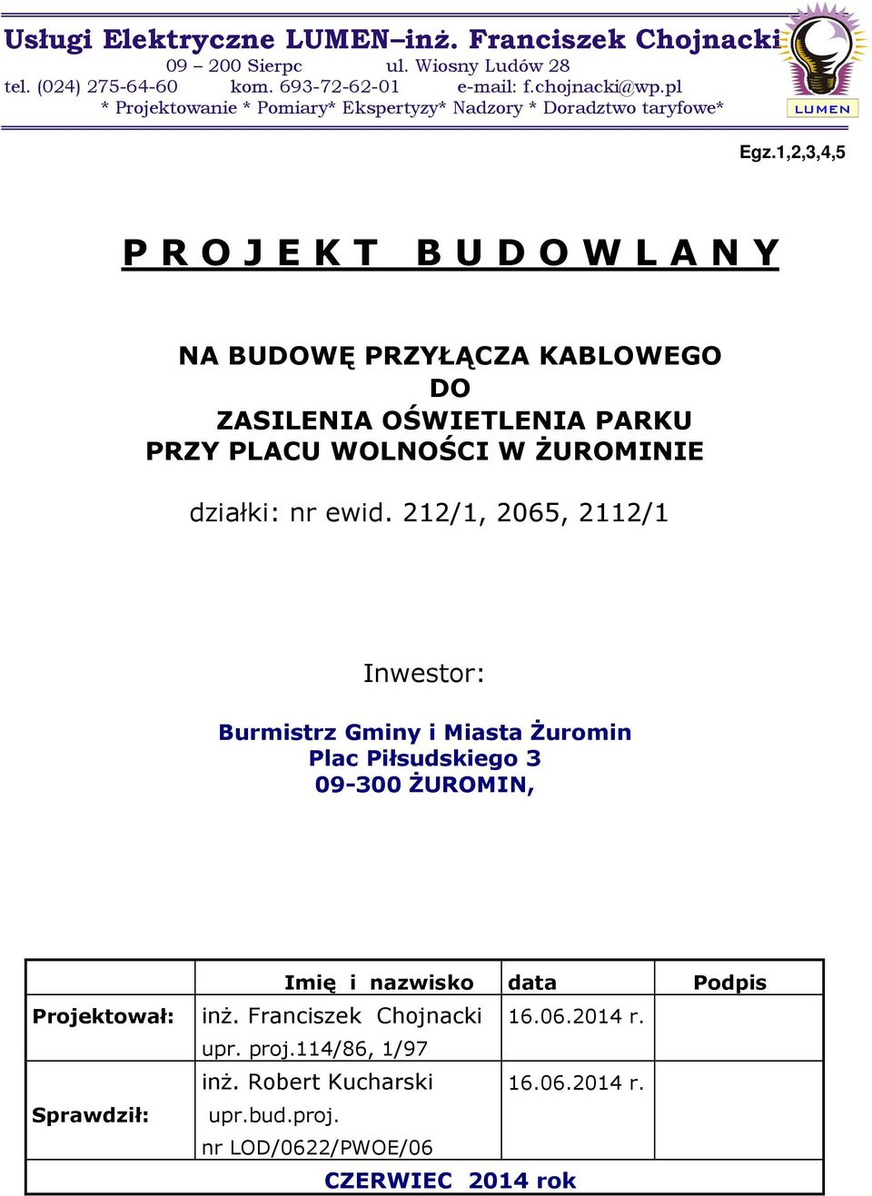 1,2,3,4,5 P R O J E K T B U D O W L A N Y NA BUDOWĘ PRZYŁĄCZA KABLOWEGO DO ZASILENIA OŚWIETLENIA PARKU PRZY PLACU WOLNOŚCI W ŻUROMINIE działki: nr ewid.