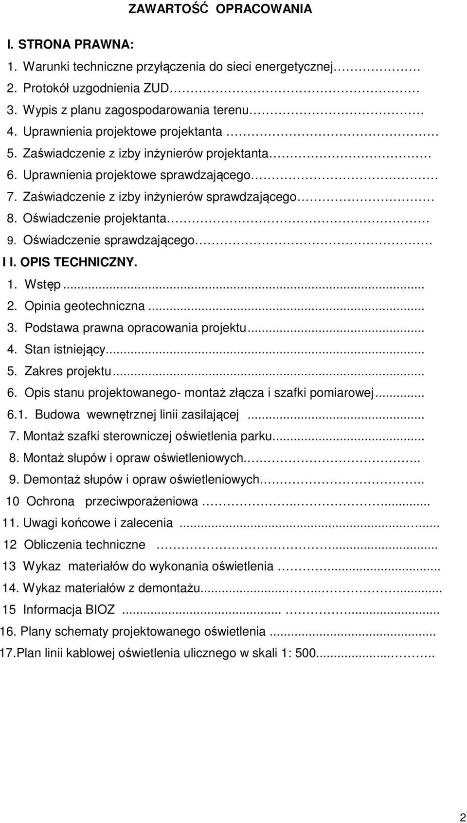 Oświadczenie projektanta 9. Oświadczenie sprawdzającego I I. OPIS TECHNICZNY. 1. Wstęp... 2. Opinia geotechniczna... 3. Podstawa prawna opracowania projektu... 4. Stan istniejący... 5.