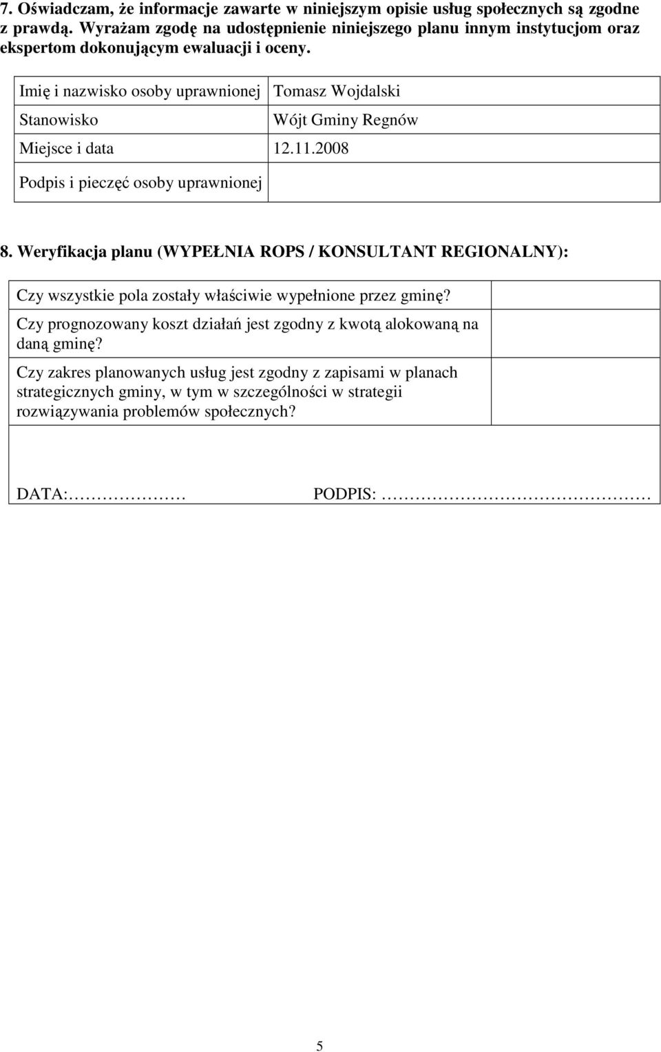 Imię i nazwisko osoby uprawnionej Tomasz Wojdalski Stanowisko Wójt Gminy Regnów Miejsce i data 12.11.2008 Podpis i pieczęć osoby uprawnionej 8.