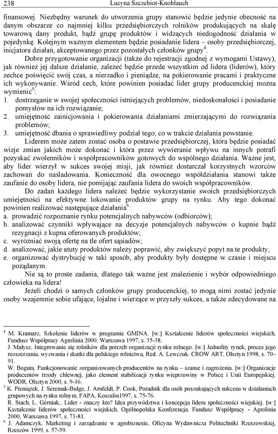 produktów i widzących niedogodność działania w pojedynkę.