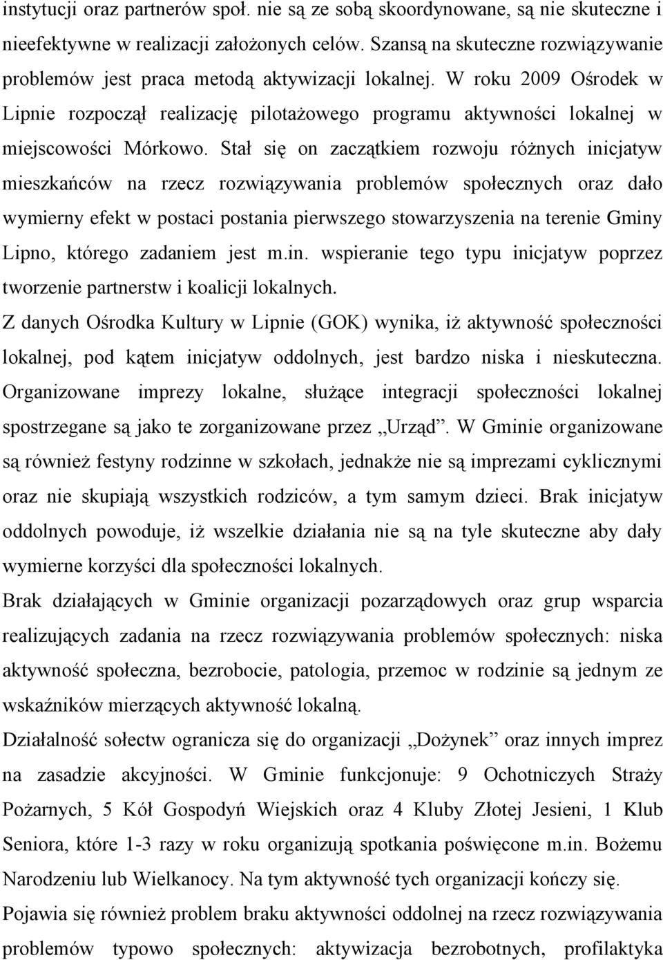 Stał się on zaczątkiem rozwoju różnych inicjatyw mieszkańców na rzecz rozwiązywania problemów społecznych oraz dało wymierny efekt w postaci postania pierwszego stowarzyszenia na terenie Gminy Lipno,