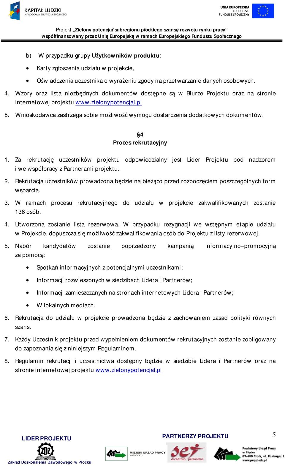 Wzory oraz lista niezbdnych dokumentów dostpne s w Biurze Projektu oraz na stronie internetowej projektu www.zielonypotencjal.pl 5.