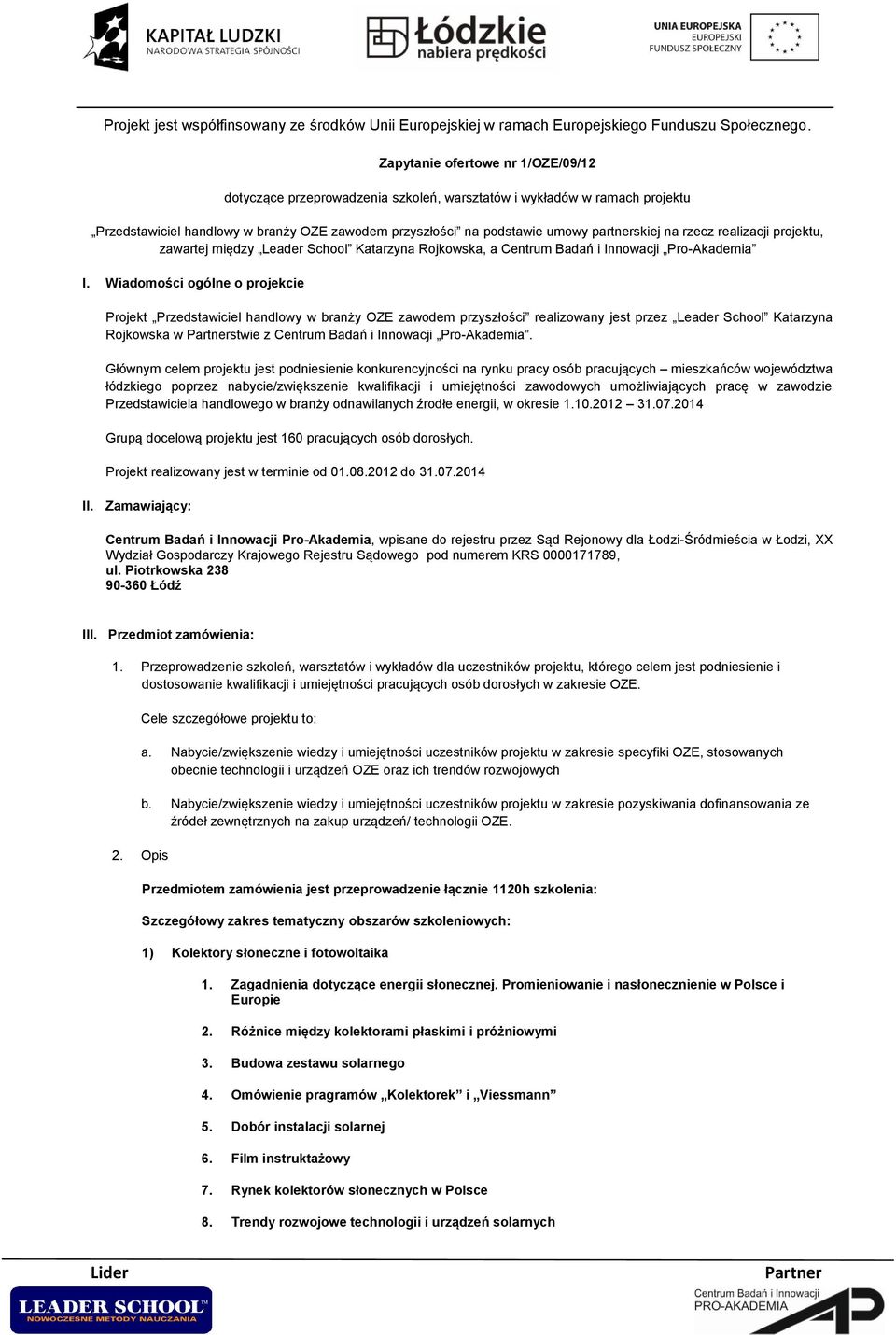 Wiadomości ogólne o projekcie Projekt Przedstawiciel handlowy w branży OZE zawodem przyszłości realizowany jest przez Leader School Katarzyna Rojkowska w stwie z Centrum Badań i Innowacji