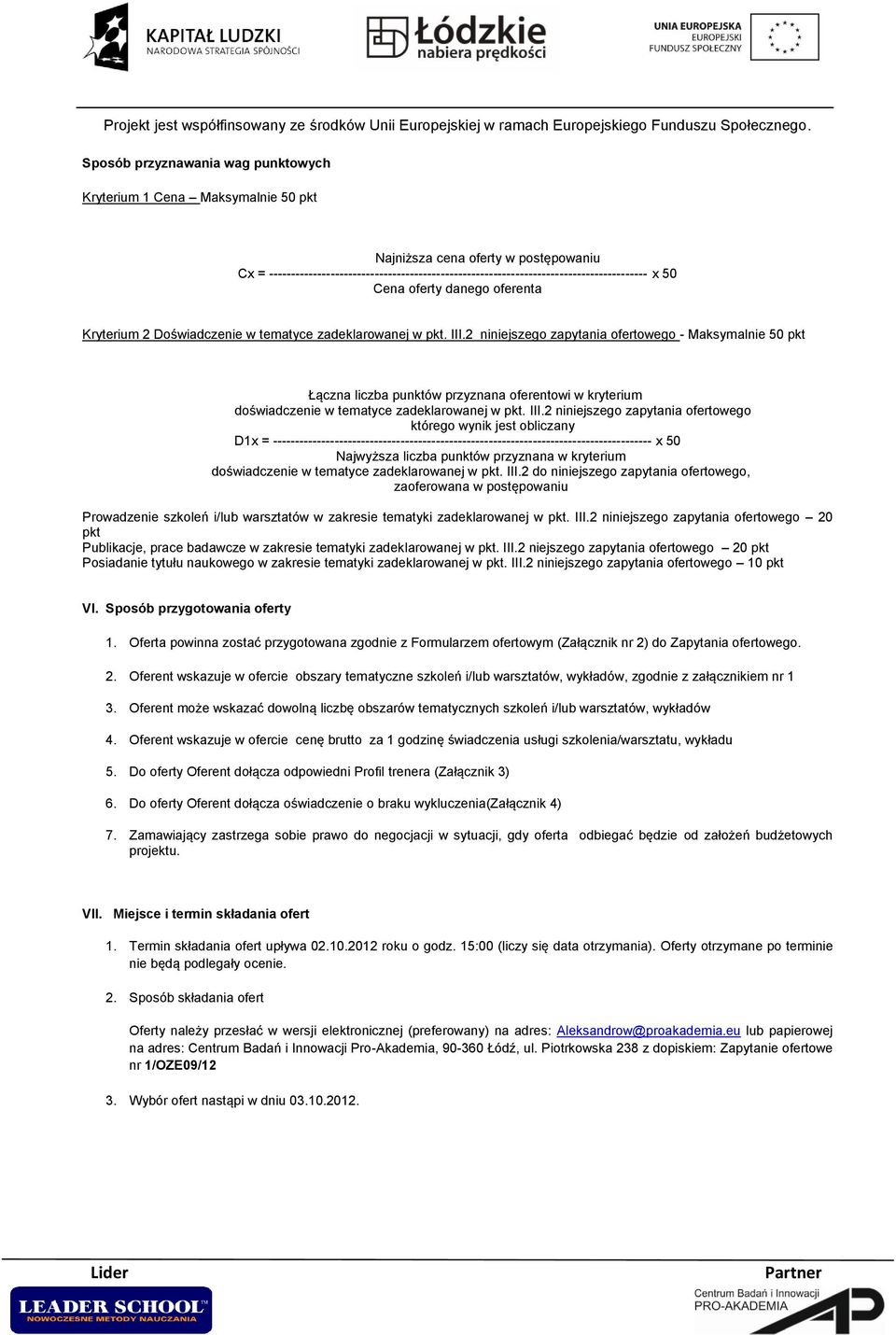 2 niniejszego zapytania ofertowego - Maksymalnie 50 pkt Łączna liczba punktów przyznana oferentowi w kryterium doświadczenie w tematyce zadeklarowanej w pkt. III.