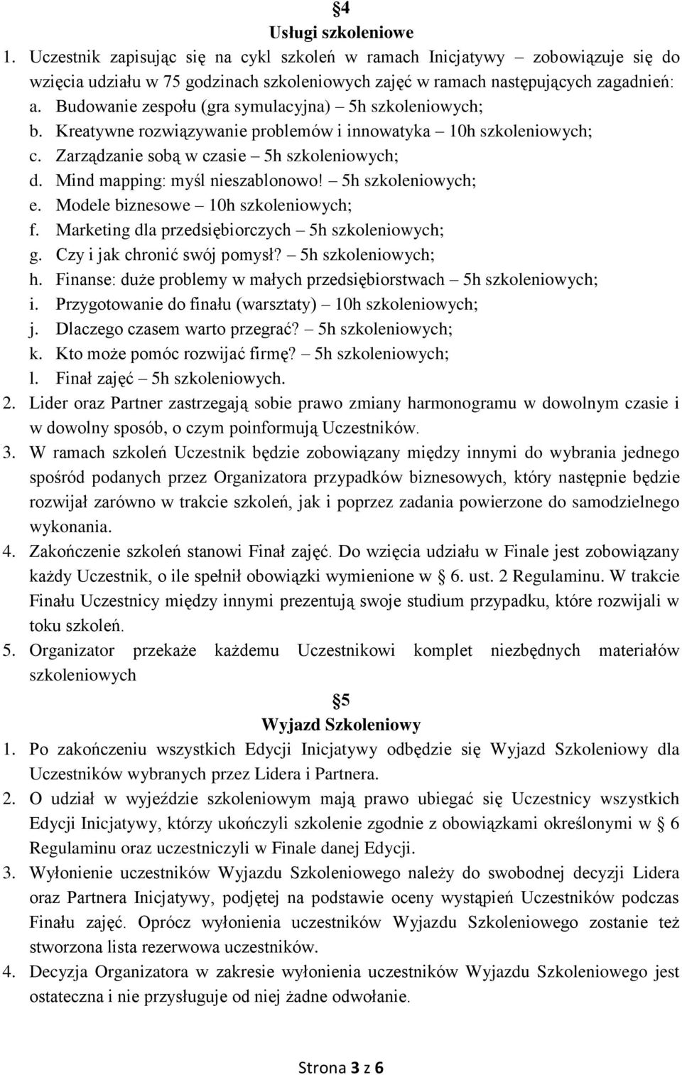 Mind mapping: myśl nieszablonowo! 5h szkoleniowych; e. Modele biznesowe 10h szkoleniowych; f. Marketing dla przedsiębiorczych 5h szkoleniowych; g. Czy i jak chronić swój pomysł? 5h szkoleniowych; h.