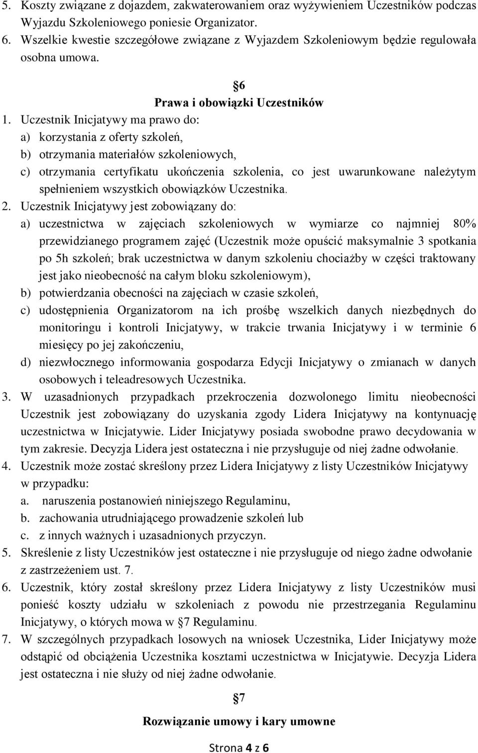 Uczestnik Inicjatywy ma prawo do: a) korzystania z oferty szkoleń, b) otrzymania materiałów szkoleniowych, c) otrzymania certyfikatu ukończenia szkolenia, co jest uwarunkowane należytym spełnieniem