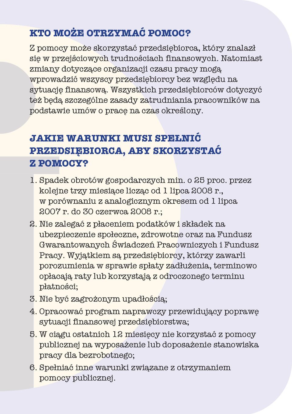 Wszystkich przedsiębiorców dotyczyć też będą szczególne zasady zatrudniania pracowników na podstawie umów o pracę na czas określony. JAKIE WARUNKI MUSI SPEŁNIĆ PRZEDSIĘBIORCA, ABY SKORZYSTAĆ Z POMOCY?