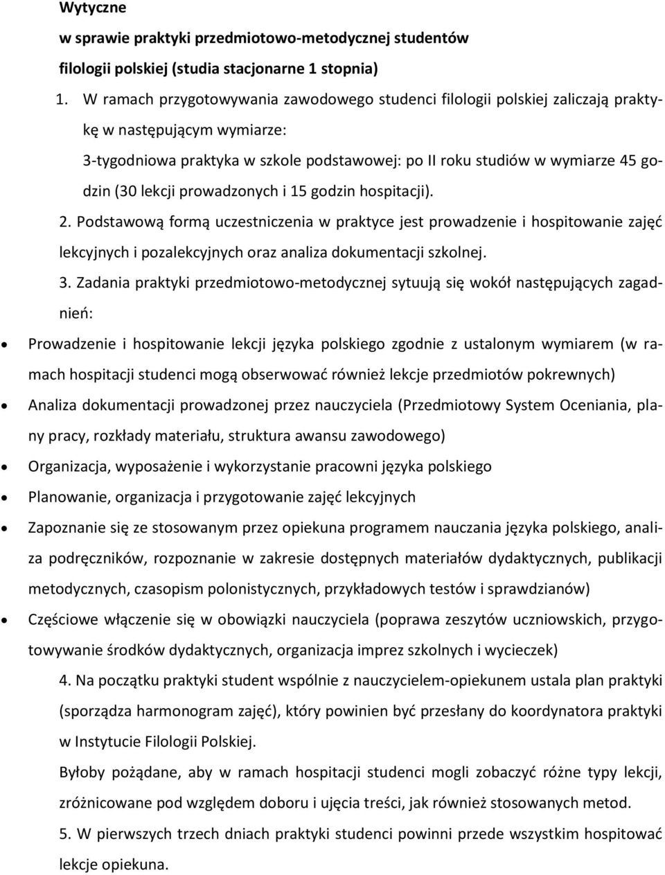 15 gdzin hspitacji). 2. Pdstawwą frmą uczestniczenia w praktyce jest prwadzenie i hspitwanie zajęć lekcyjnych i pzalekcyjnych raz analiza dkumentacji szklnej. 3.