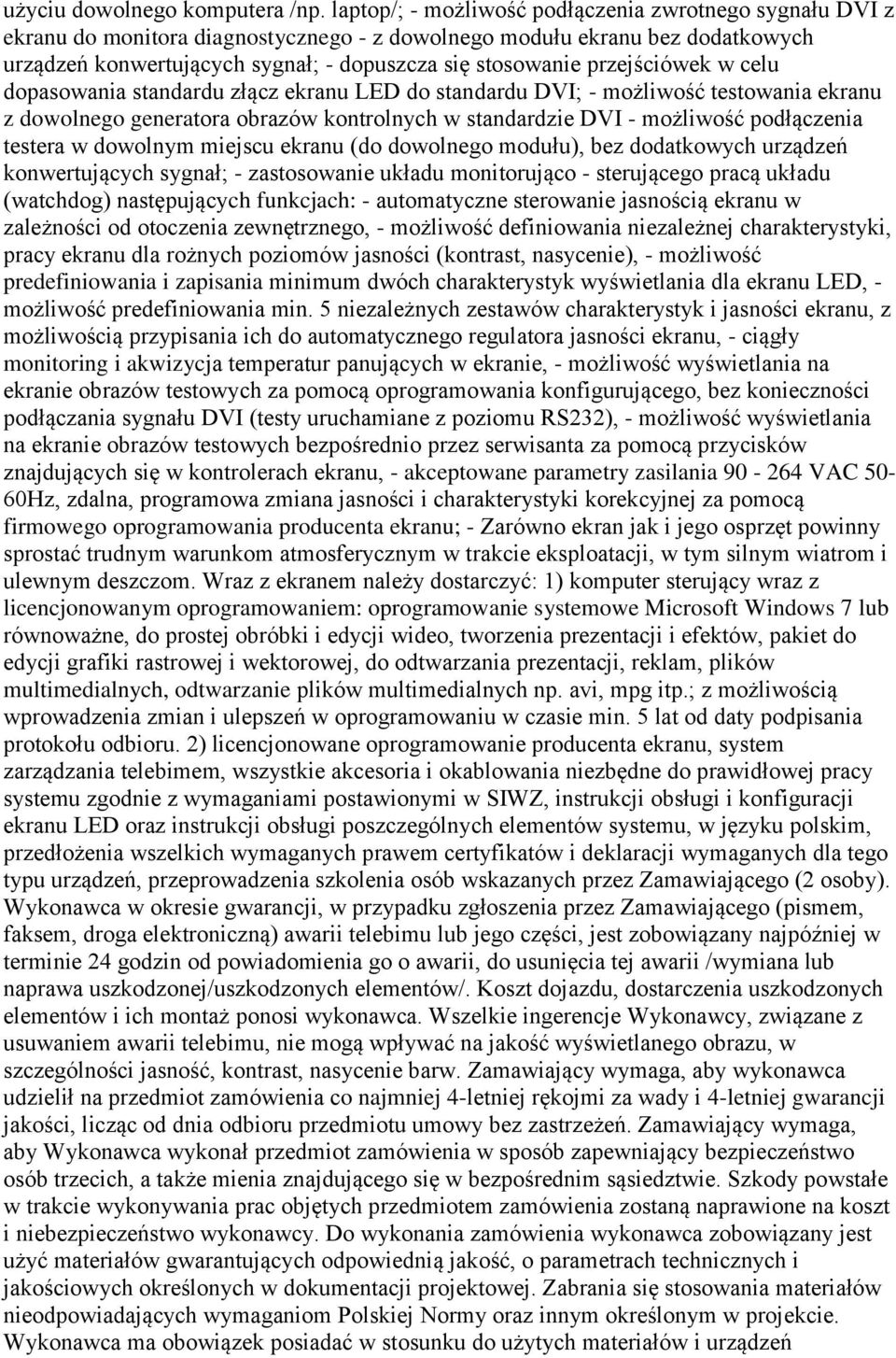 przejściówek w celu dopasowania standardu złącz ekranu LED do standardu DVI; - możliwość testowania ekranu z dowolnego generatora obrazów kontrolnych w standardzie DVI - możliwość podłączenia testera