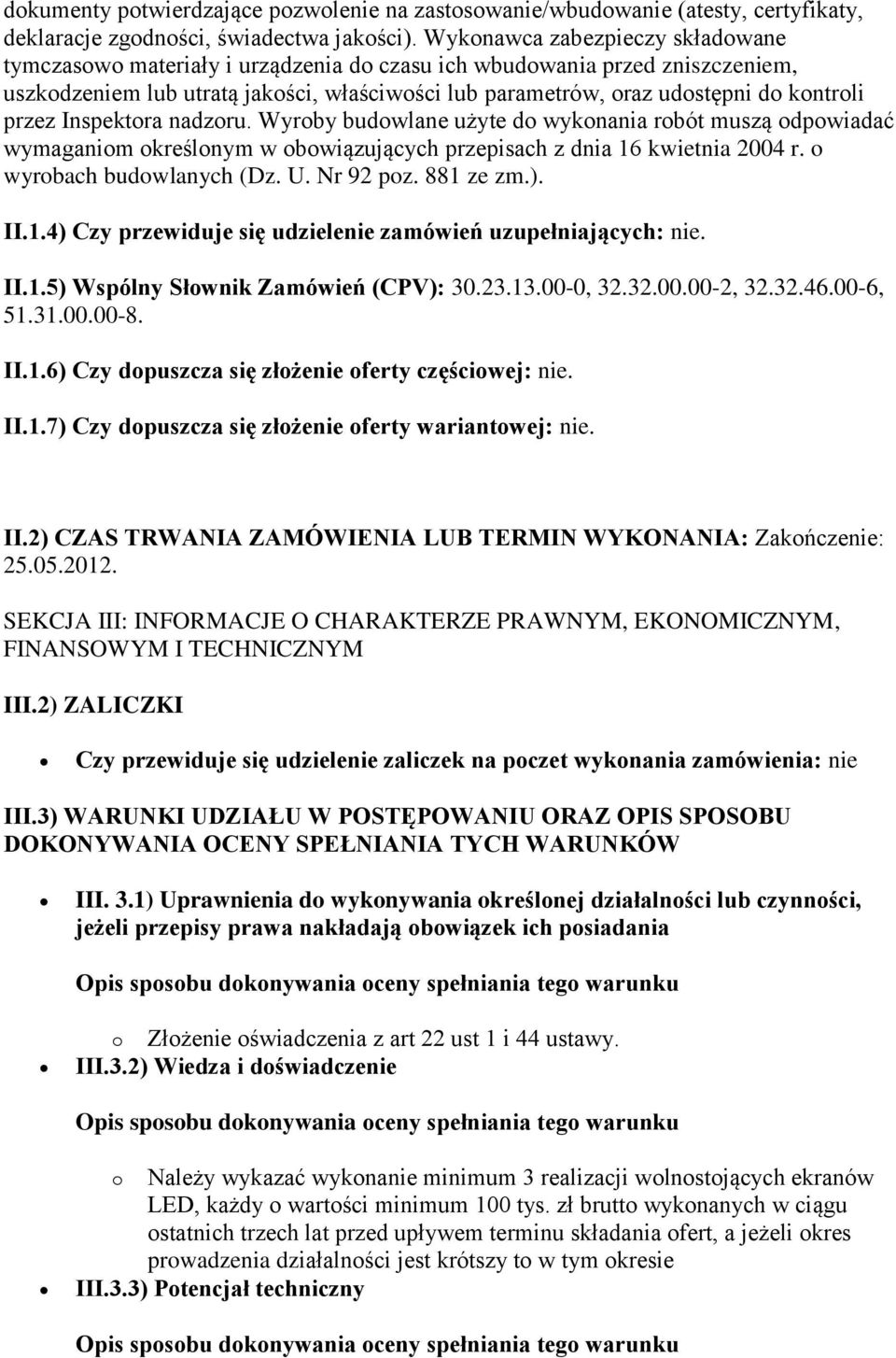 przez Inspektora nadzoru. Wyroby budowlane użyte do wykonania robót muszą odpowiadać wymaganiom określonym w obowiązujących przepisach z dnia 16 kwietnia 2004 r. o wyrobach budowlanych (Dz. U.