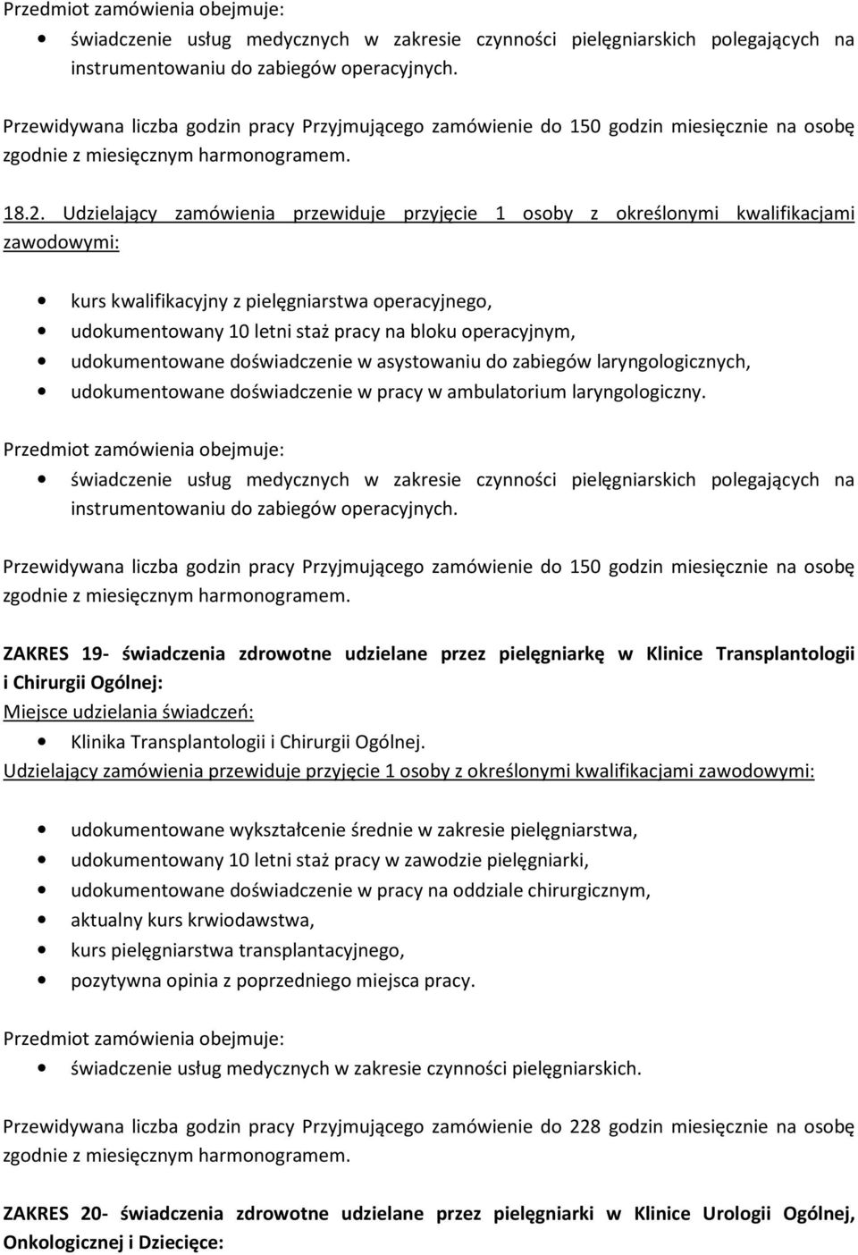 Udzielający zamówienia przewiduje przyjęcie 1 osoby z określonymi kwalifikacjami zawodowymi: kurs kwalifikacyjny z pielęgniarstwa operacyjnego, udokumentowany 10 letni staż pracy na bloku