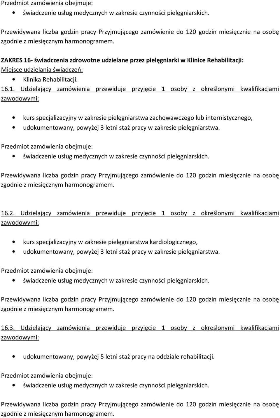 .1. Udzielający zamówienia przewiduje przyjęcie 1 osoby z określonymi kwalifikacjami zawodowymi: kurs specjalizacyjny w zakresie pielęgniarstwa zachowawczego lub internistycznego, udokumentowany,