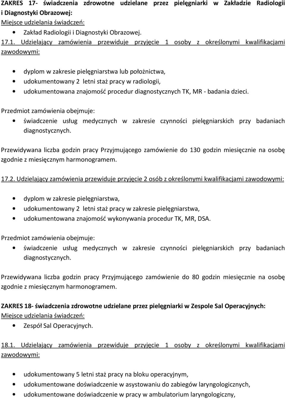 .1. Udzielający zamówienia przewiduje przyjęcie 1 osoby z określonymi kwalifikacjami zawodowymi: dyplom w zakresie pielęgniarstwa lub położnictwa, udokumentowany 2 letni staż pracy w radiologii,