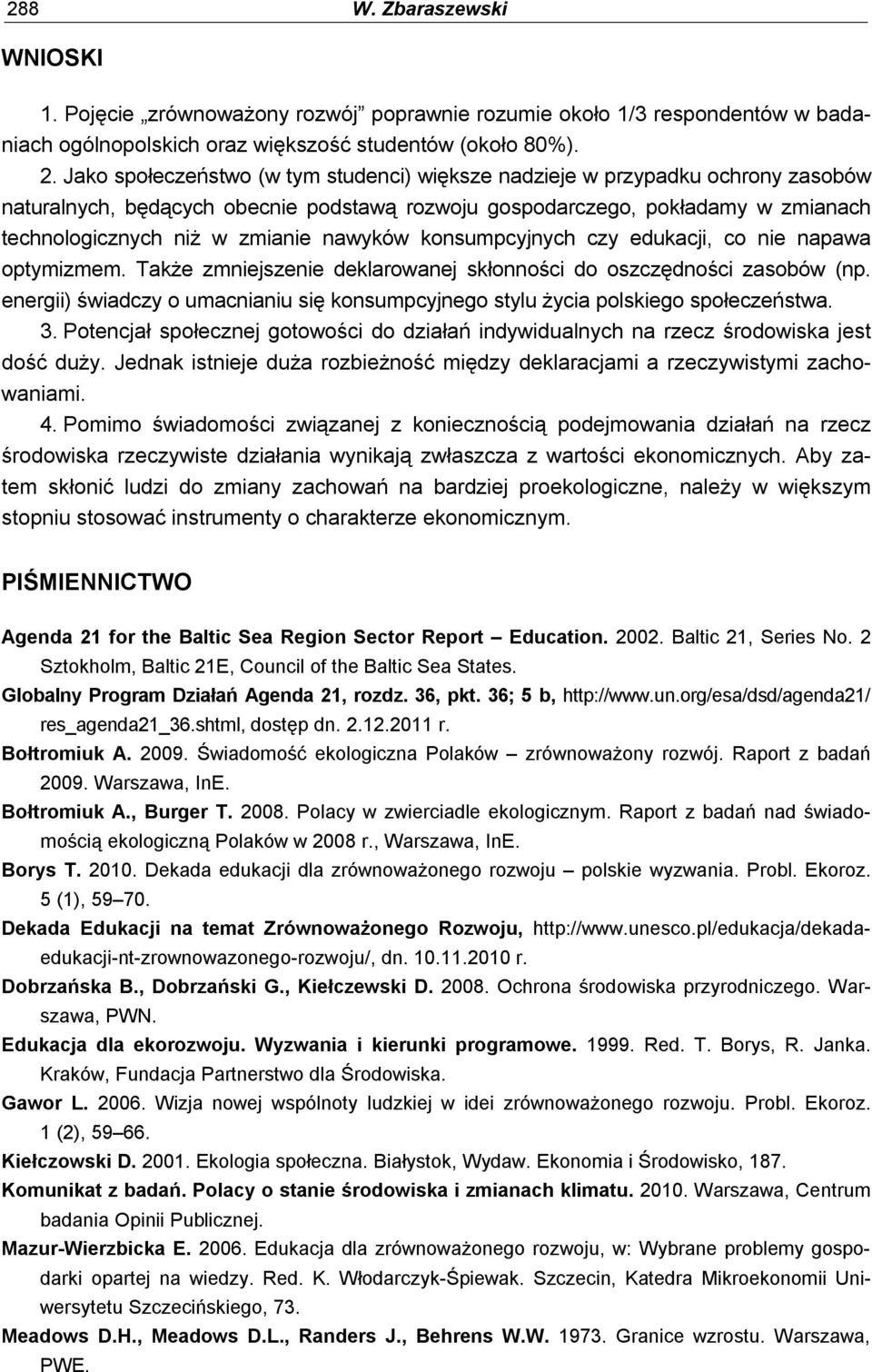 nawyków konsumpcyjnych czy edukacji, co nie napawa optymizmem. Także zmniejszenie deklarowanej skłonności do oszczędności zasobów (np.