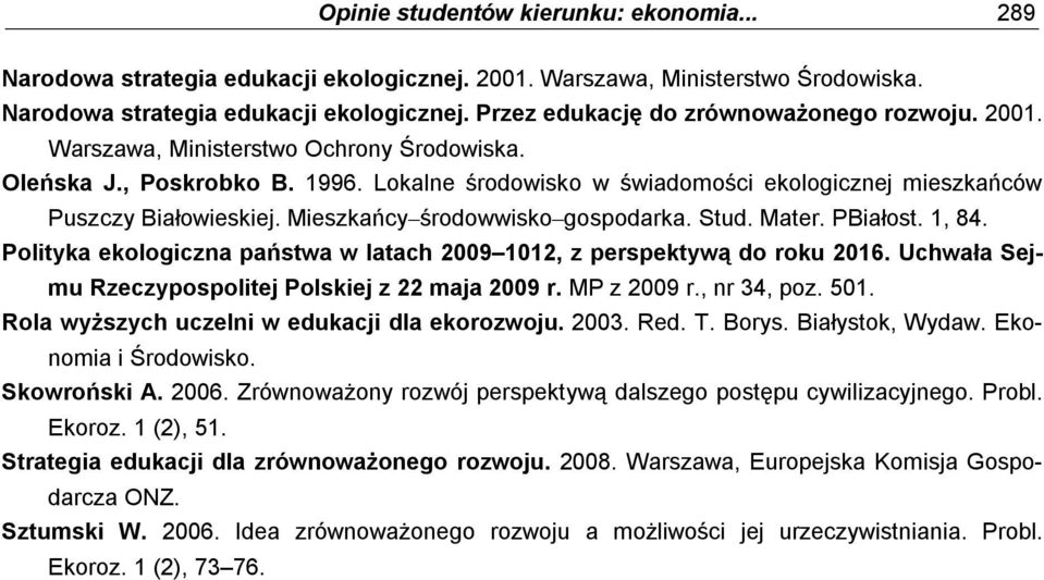 Stud. Mater. PBiałost. 1, 84. Polityka ekologiczna państwa w latach 2009 1012, z perspektywą do roku 2016. Uchwała Sejmu Rzeczypospolitej Polskiej z 22 maja 2009 r. MP z 2009 r., nr 34, poz. 501.
