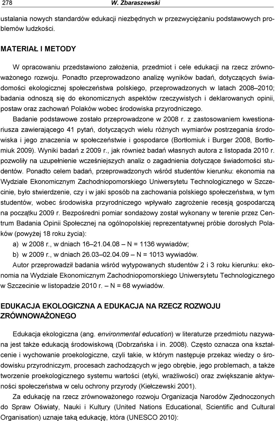 Ponadto przeprowadzono analizę wyników badań, dotyczących świadomości ekologicznej społeczeństwa polskiego, przeprowadzonych w latach 2008 2010; badania odnoszą się do ekonomicznych aspektów