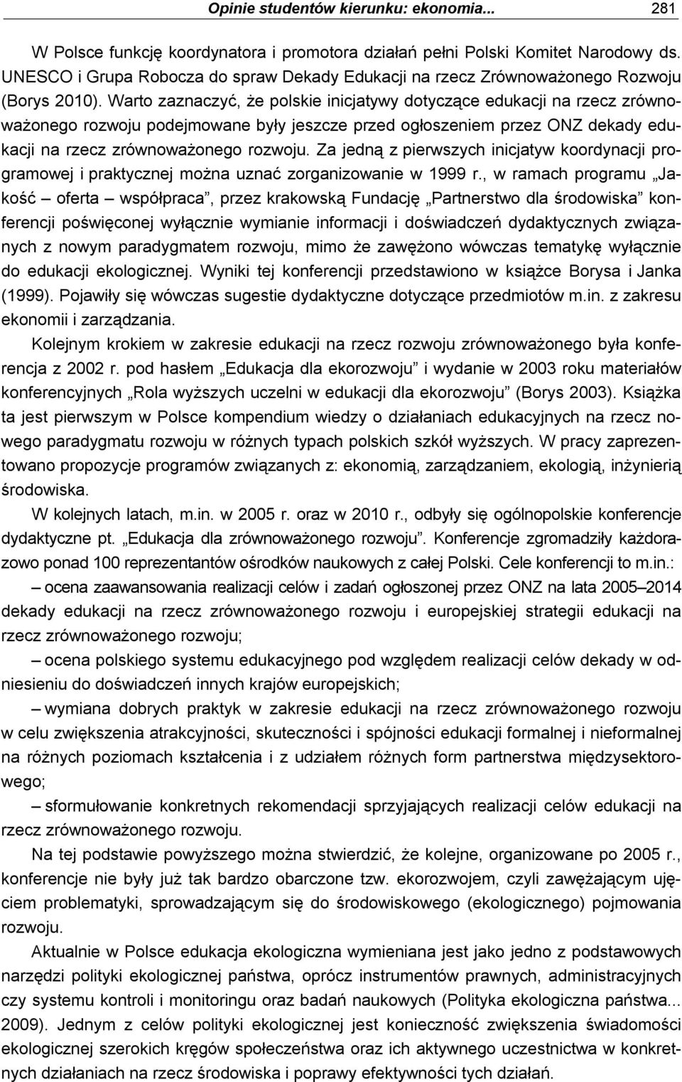 Warto zaznaczyć, że polskie inicjatywy dotyczące edukacji na rzecz zrównoważonego rozwoju podejmowane były jeszcze przed ogłoszeniem przez ONZ dekady edukacji na rzecz zrównoważonego rozwoju.