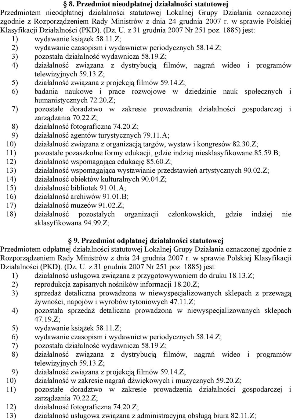 Z; 3) pozostała działalność wydawnicza 58.19.Z; 4) działalność związana z dystrybucją filmów, nagrań wideo i programów telewizyjnych 59.13.Z; 5) działalność związana z projekcją filmów 59.14.