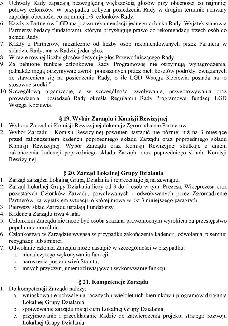 Wyjątek stanowią Partnerzy będący fundatorami, którym przysługuje prawo do rekomendacji trzech osób do składu Rady. 7.