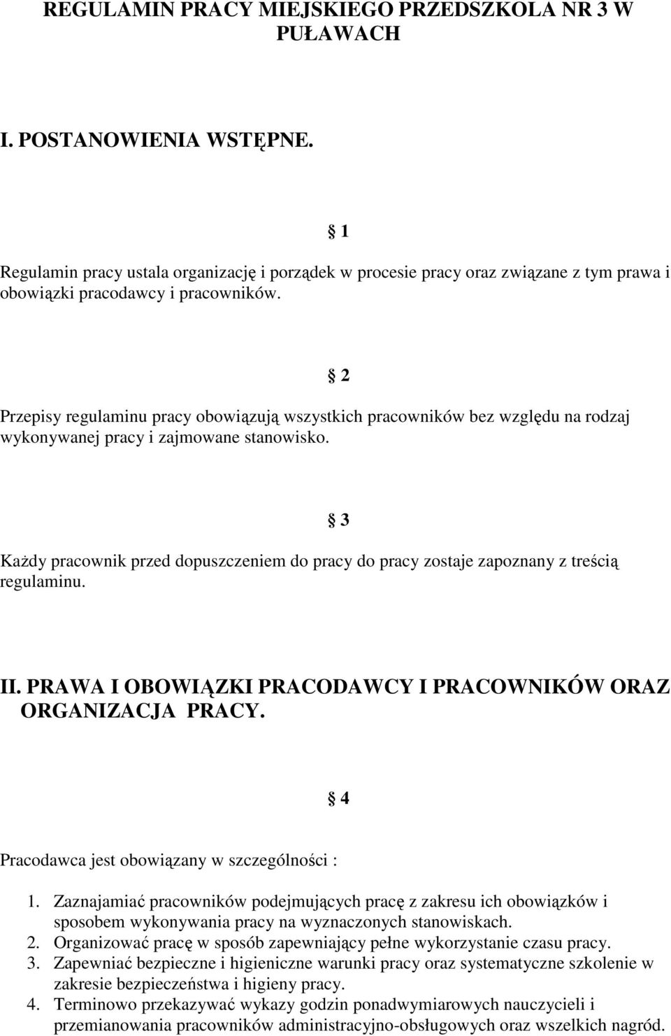 Przepisy regulaminu pracy obowiązują wszystkich pracowników bez względu na rodzaj wykonywanej pracy i zajmowane stanowisko.