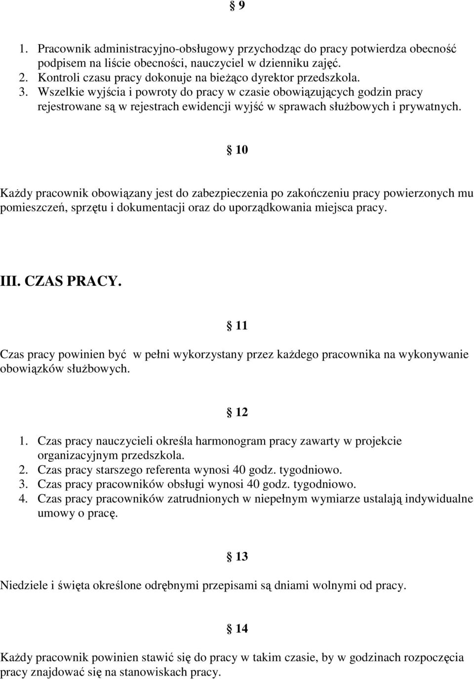 Wszelkie wyjścia i powroty do pracy w czasie obowiązujących godzin pracy rejestrowane są w rejestrach ewidencji wyjść w sprawach słuŝbowych i prywatnych.