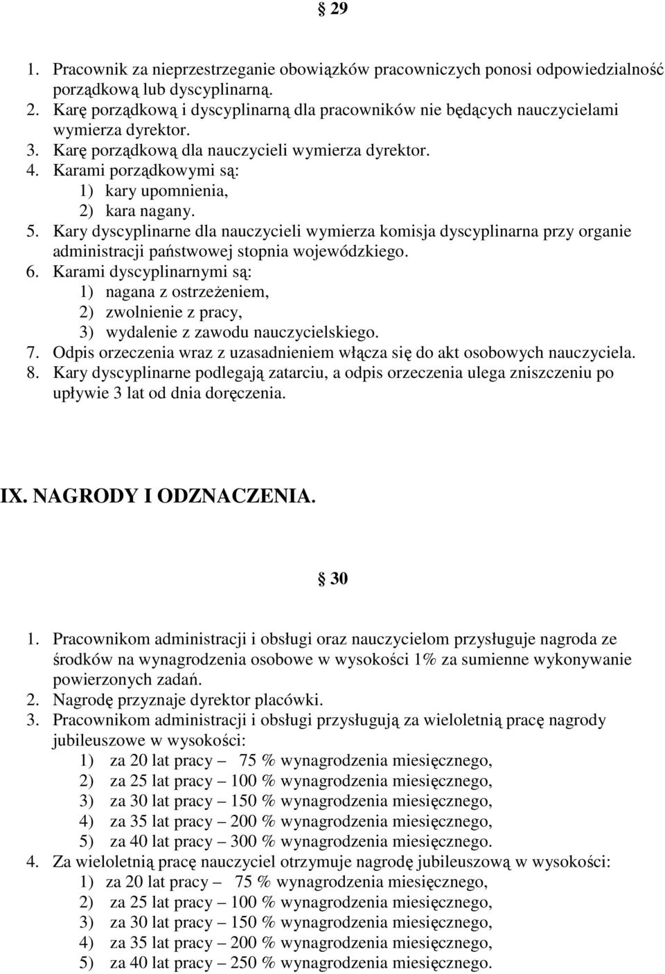 Karami porządkowymi są: 1) kary upomnienia, 2) kara nagany. 5. Kary dyscyplinarne dla nauczycieli wymierza komisja dyscyplinarna przy organie administracji państwowej stopnia wojewódzkiego. 6.