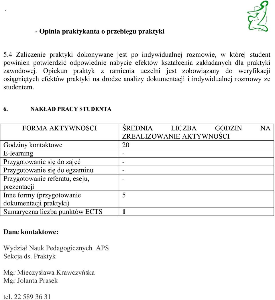 Opiekun praktyk z ramienia uczelni jest zobowiązany do weryfikacji osiągniętych efektów praktyki na drodze analizy dokumentacji i indywidualnej rozmowy ze studentem. 6.