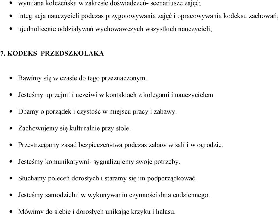 Dbamy o porządek i czystość w miejscu pracy i zabawy. Zachowujemy się kulturalnie przy stole. Przestrzegamy zasad bezpieczeństwa podczas zabaw w sali i w ogrodzie.