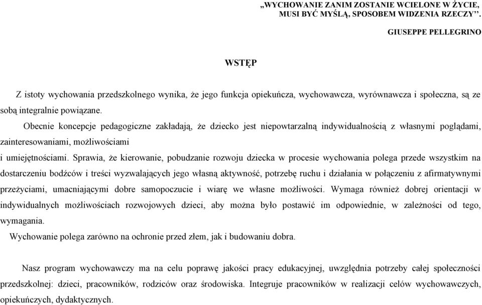 Obecnie koncepcje pedagogiczne zakładają, że dziecko jest niepowtarzalną indywidualnością z własnymi poglądami, zainteresowaniami, możliwościami i umiejętnościami.