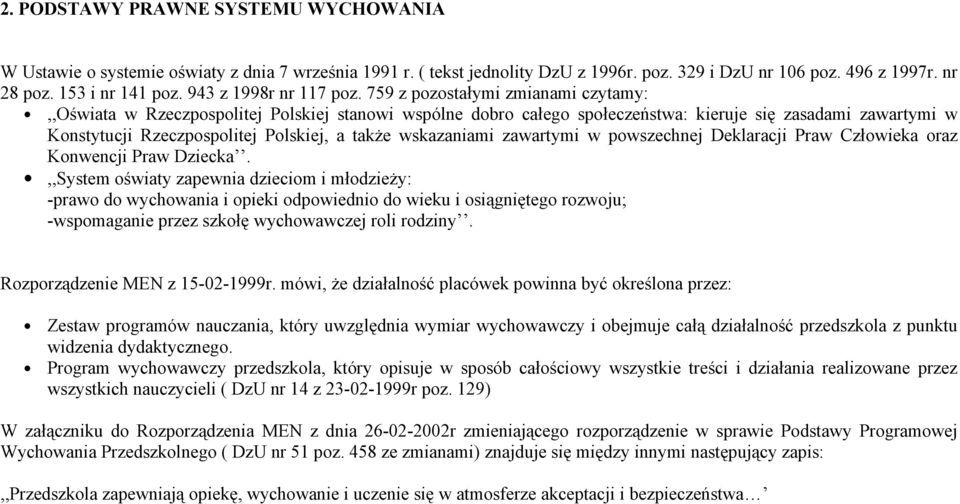 759 z pozostałymi zmianami czytamy:,,oświata w Rzeczpospolitej Polskiej stanowi wspólne dobro całego społeczeństwa: kieruje się zasadami zawartymi w Konstytucji Rzeczpospolitej Polskiej, a także