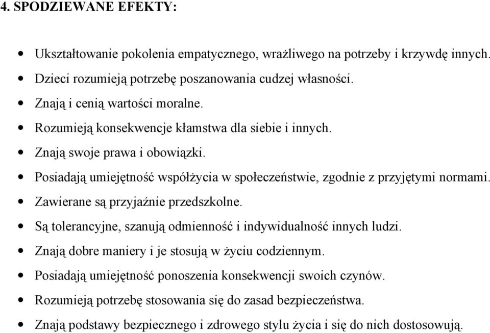 Posiadają umiejętność współżycia w społeczeństwie, zgodnie z przyjętymi normami. Zawierane są przyjaźnie przedszkolne.