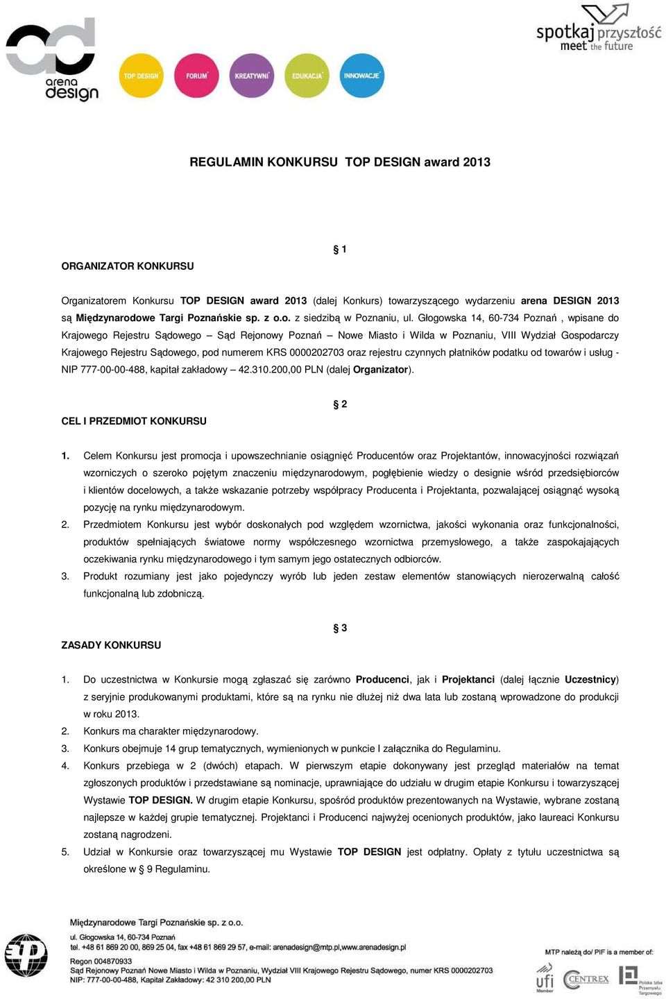 Głogowska 14, 60-734 Poznań, wpisane do Krajowego Rejestru Sądowego Sąd Rejonowy Poznań Nowe Miasto i Wilda w Poznaniu, VIII Wydział Gospodarczy Krajowego Rejestru Sądowego, pod numerem KRS