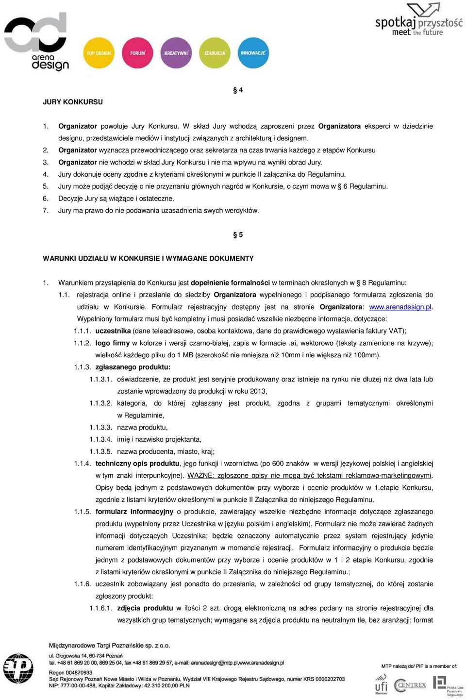 Organizator wyznacza przewodniczącego oraz sekretarza na czas trwania kaŝdego z etapów Konkursu 3. Organizator nie wchodzi w skład Jury Konkursu i nie ma wpływu na wyniki obrad Jury. 4.